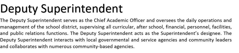 The Deputy Superintendent serves as the Chief Academic Officer & oversees the daily operations & management of the District. 